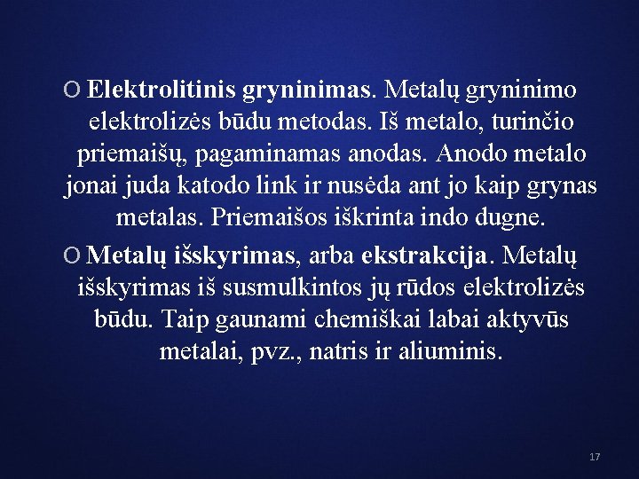 O Elektrolitinis gryninimas. Metalų gryninimo elektrolizės būdu metodas. Iš metalo, turinčio priemaišų, pagaminamas anodas.