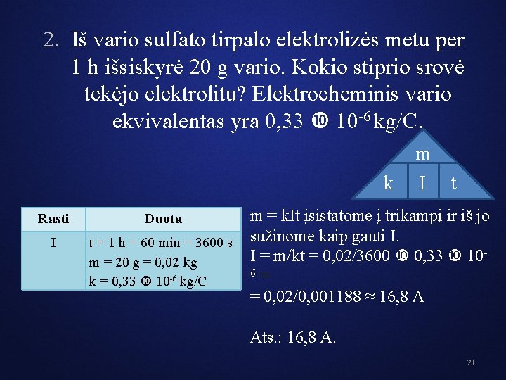 2. Iš vario sulfato tirpalo elektrolizės metu per 1 h išsiskyrė 20 g vario.