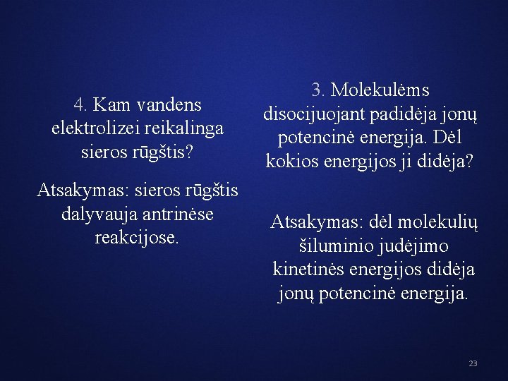 4. Kam vandens elektrolizei reikalinga sieros rūgštis? Atsakymas: sieros rūgštis dalyvauja antrinėse reakcijose. 3.