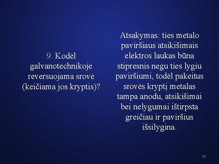 9. Kodėl galvanotechnikoje reversuojama srovė (keičiama jos kryptis)? Atsakymas: ties metalo paviršiaus atsikišimais elektros