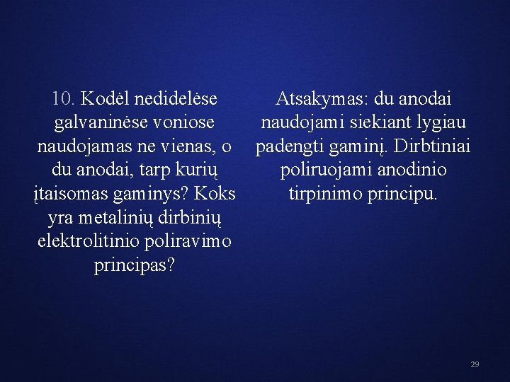 10. Kodėl nedidelėse Atsakymas: du anodai galvaninėse voniose naudojami siekiant lygiau naudojamas ne vienas,