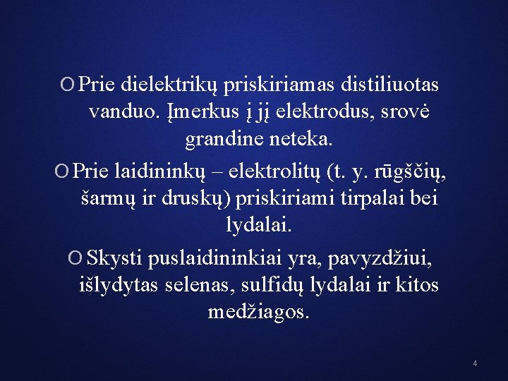 O Prie dielektrikų priskiriamas distiliuotas vanduo. Įmerkus į jį elektrodus, srovė grandine neteka. O