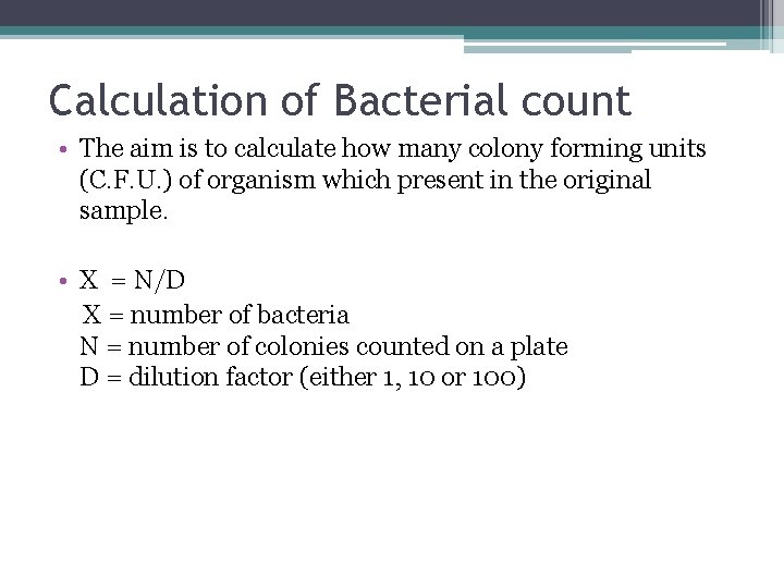 Calculation of Bacterial count • The aim is to calculate how many colony forming