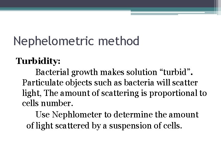 Nephelometric method Turbidity: Bacterial growth makes solution “turbid”. Particulate objects such as bacteria will