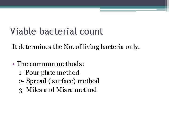 Viable bacterial count It determines the No. of living bacteria only. • The common