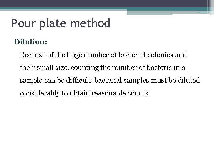 Pour plate method Dilution: Because of the huge number of bacterial colonies and their