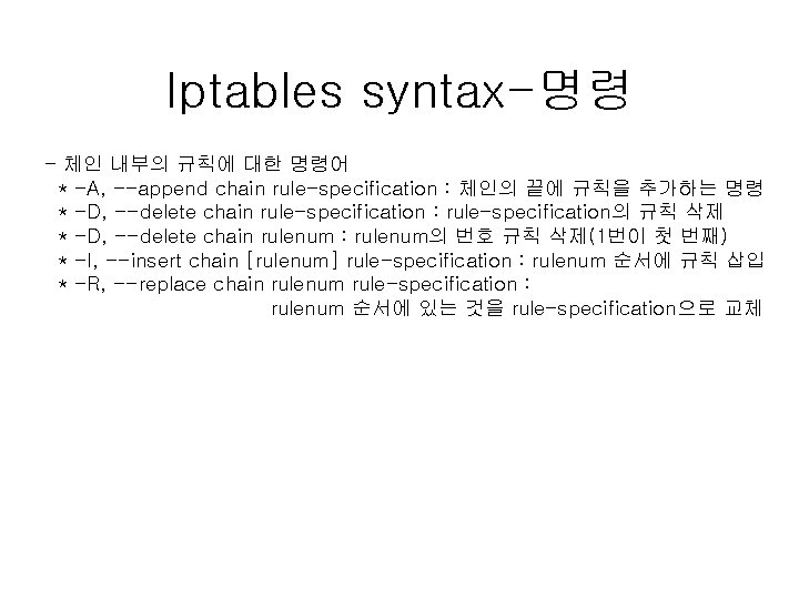 Iptables syntax-명령 - 체인 내부의 규칙에 대한 명령어 * -A, --append chain rule-specification :
