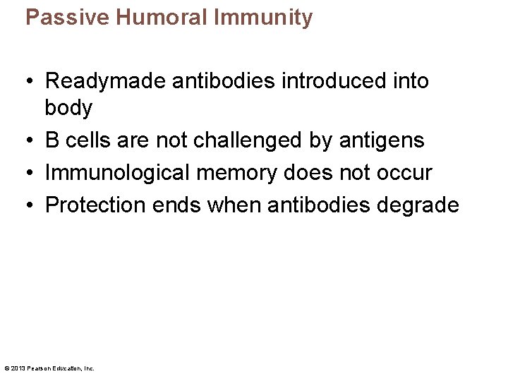 Passive Humoral Immunity • Readymade antibodies introduced into body • B cells are not