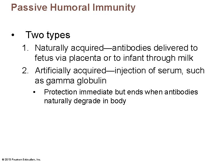 Passive Humoral Immunity • Two types 1. Naturally acquired—antibodies delivered to fetus via placenta