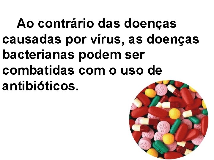Ao contrário das doenças causadas por vírus, as doenças bacterianas podem ser combatidas com