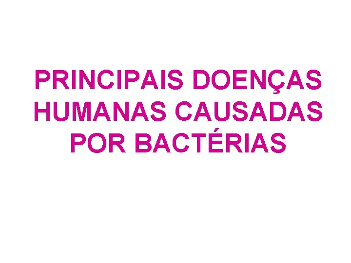 PRINCIPAIS DOENÇAS HUMANAS CAUSADAS POR BACTÉRIAS 