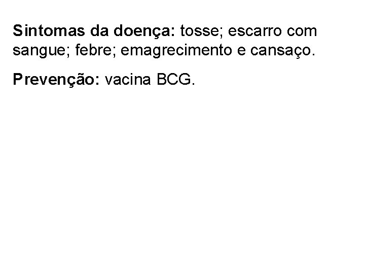 Sintomas da doença: tosse; escarro com sangue; febre; emagrecimento e cansaço. Prevenção: vacina BCG.