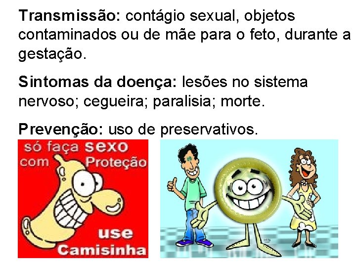 Transmissão: contágio sexual, objetos contaminados ou de mãe para o feto, durante a gestação.