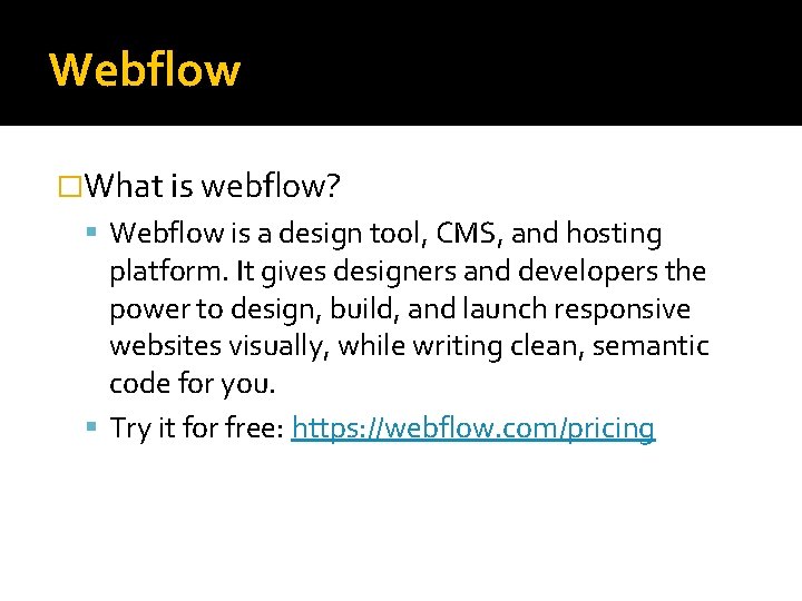 Webflow �What is webflow? Webflow is a design tool, CMS, and hosting platform. It