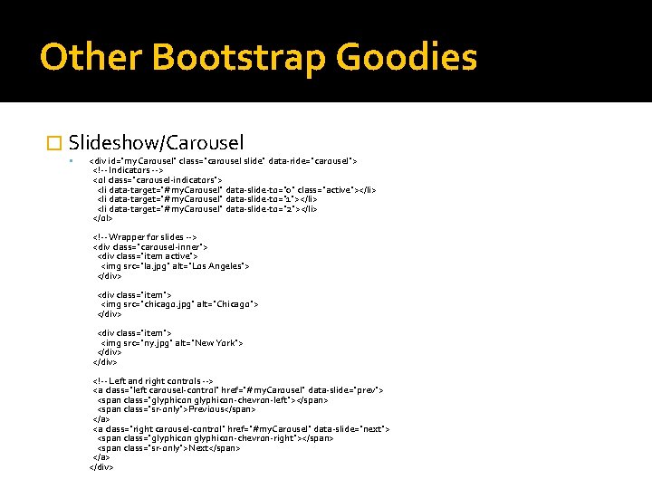 Other Bootstrap Goodies � Slideshow/Carousel <div id="my. Carousel" class="carousel slide" data-ride="carousel"> <!-- Indicators -->