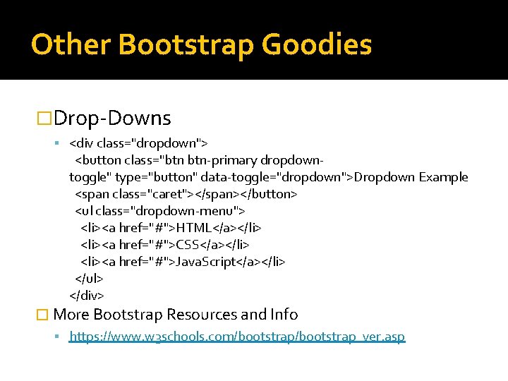 Other Bootstrap Goodies �Drop-Downs <div class="dropdown"> <button class="btn btn-primary dropdowntoggle" type="button" data-toggle="dropdown">Dropdown Example <span Other Bootstrap Goodies �Drop-Downs <div class="dropdown"> <button class="btn btn-primary dropdowntoggle" type="button" data-toggle="dropdown">Dropdown Example <span