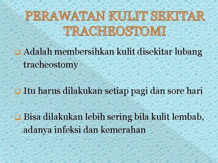 PERAWATAN KULIT SEKITAR TRACHEOSTOMI Adalah membersihkan kulit disekitar lubang tracheostomy q q Itu harus PERAWATAN KULIT SEKITAR TRACHEOSTOMI Adalah membersihkan kulit disekitar lubang tracheostomy q q Itu harus