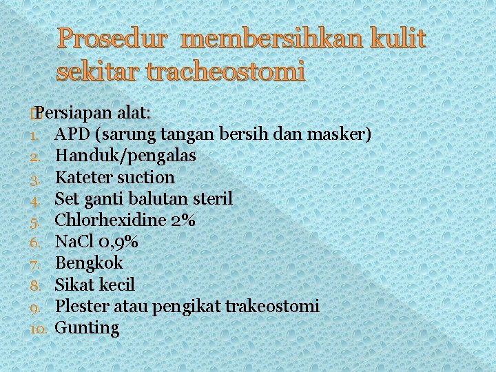 Prosedur membersihkan kulit sekitar tracheostomi � Persiapan alat: 1. APD (sarung tangan bersih dan Prosedur membersihkan kulit sekitar tracheostomi � Persiapan alat: 1. APD (sarung tangan bersih dan