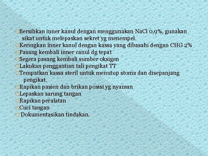� Bersihkan inner kanul dengan menggunakan Na. Cl 0, 9%, gunakan sikat untuk melepaskan � Bersihkan inner kanul dengan menggunakan Na. Cl 0, 9%, gunakan sikat untuk melepaskan