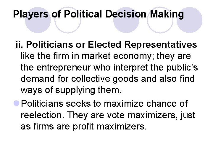 Players of Political Decision Making ii. Politicians or Elected Representatives like the firm in