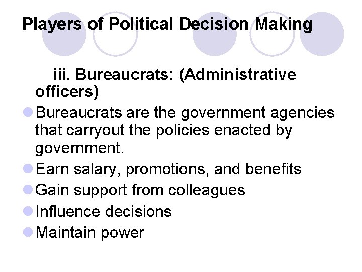 Players of Political Decision Making iii. Bureaucrats: (Administrative officers) l Bureaucrats are the government