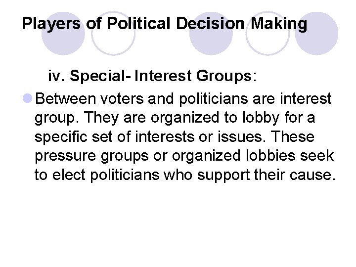 Players of Political Decision Making iv. Special- Interest Groups: l Between voters and politicians