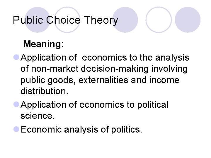 Public Choice Theory Meaning: l Application of economics to the analysis of non-market decision-making