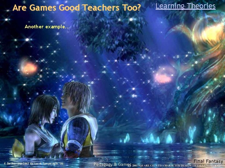 Are Games Good Teachers Too? Another example. . K. Becker IMAGINE Network Symposium ‘