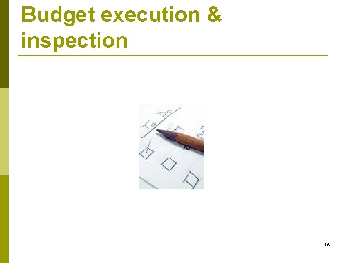 Budget execution & inspection 16 