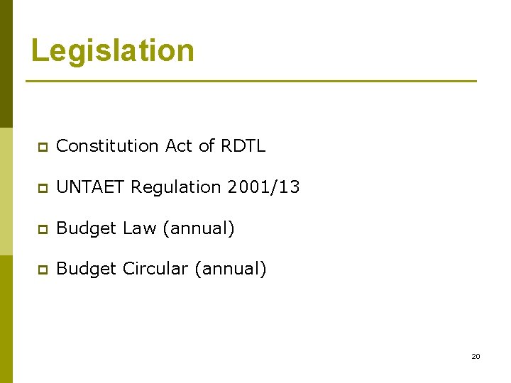Legislation p Constitution Act of RDTL p UNTAET Regulation 2001/13 p Budget Law (annual)
