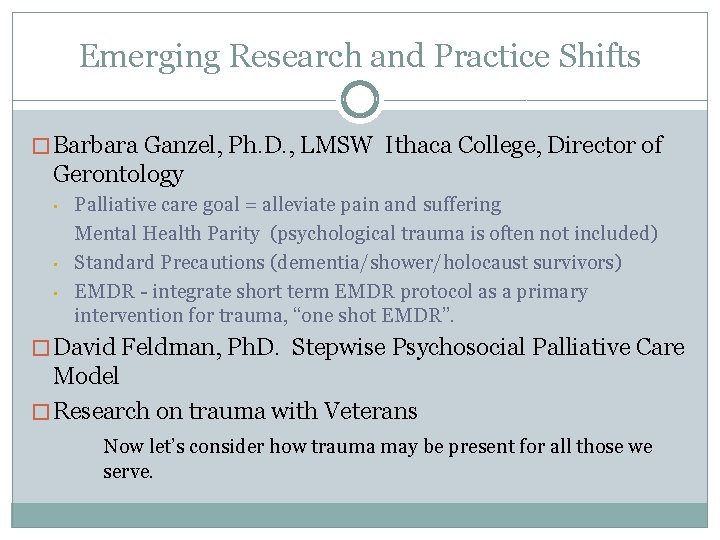 Emerging Research and Practice Shifts � Barbara Ganzel, Ph. D. , LMSW Ithaca College,