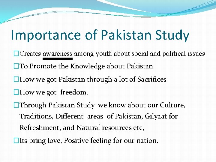 Importance of Pakistan Study �Creates awareness among youth about social and political issues �To