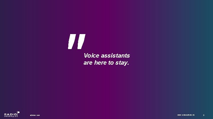 " nytimes. com Voice assistants are here to stay. www. radiozentrale. de 3 