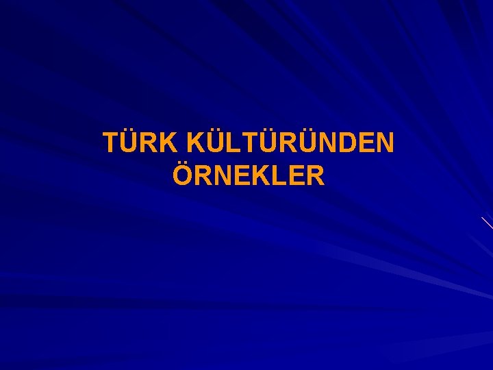 TÜRK KÜLTÜRÜNDEN ÖRNEKLER 