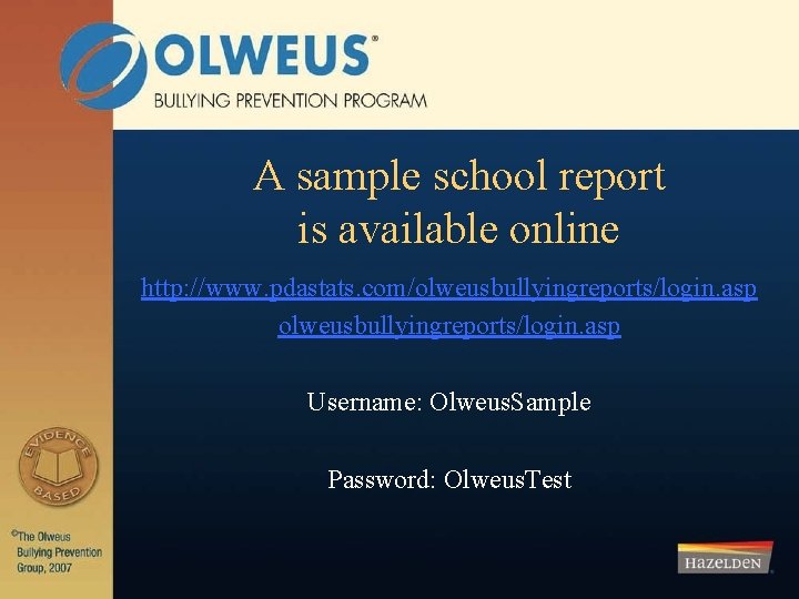 A sample school report is available online http: //www. pdastats. com/olweusbullyingreports/login. asp Username: Olweus.