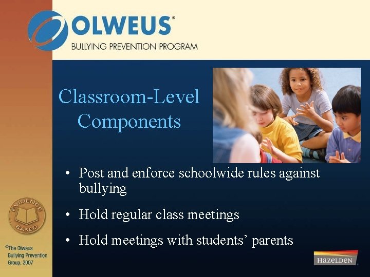 Classroom-Level Components • Post and enforce schoolwide rules against bullying • Hold regular class