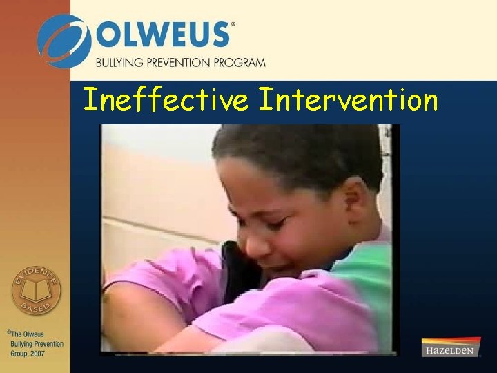 Ineffective Intervention © Olweus Bullying Prevention Group, 2007 