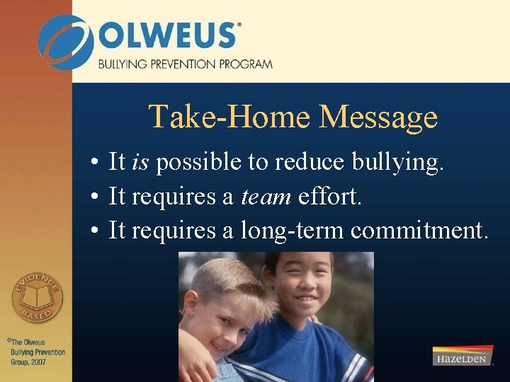 Take-Home Message • It is possible to reduce bullying. • It requires a team