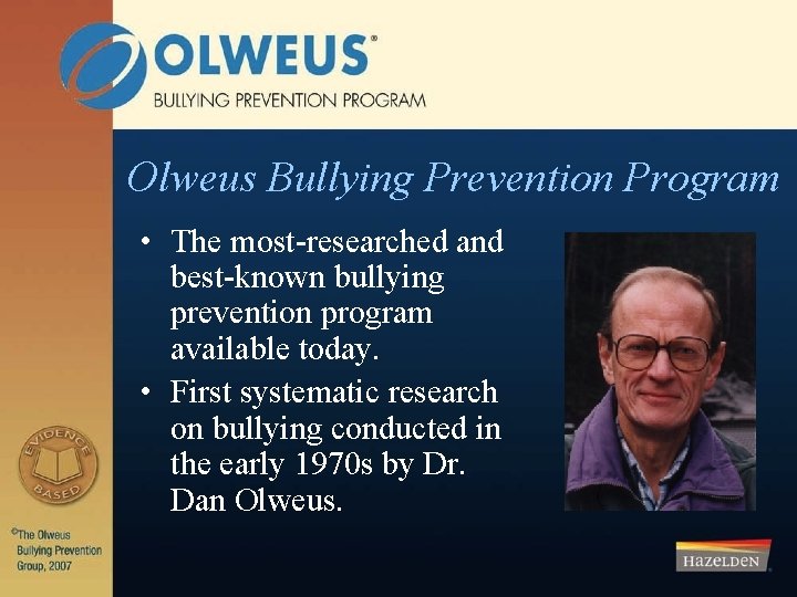 Olweus Bullying Prevention Program • The most-researched and best-known bullying prevention program available today.