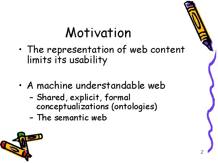 Motivation • The representation of web content limits usability • A machine understandable web