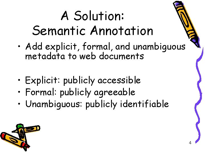 A Solution: Semantic Annotation • Add explicit, formal, and unambiguous metadata to web documents