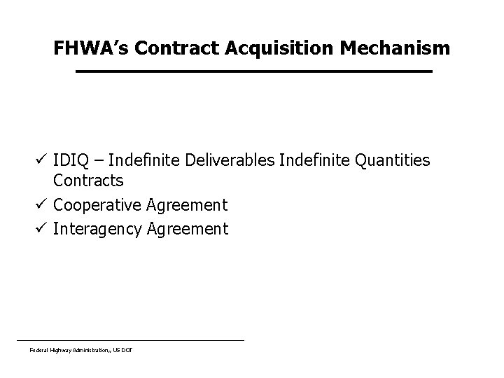 FHWA’s Contract Acquisition Mechanism ü IDIQ – Indefinite Deliverables Indefinite Quantities Contracts ü Cooperative