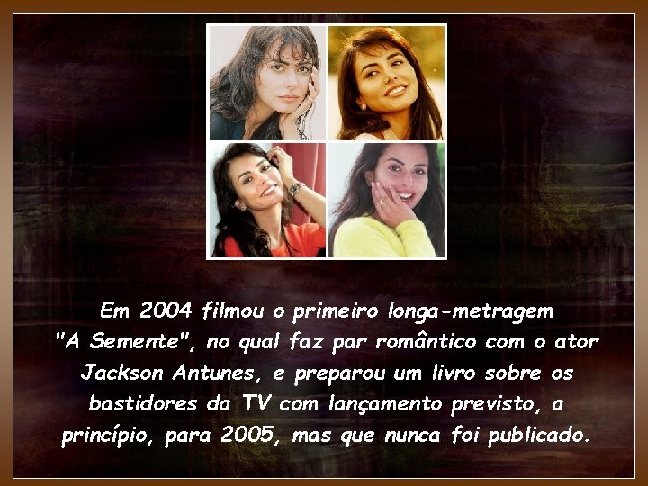 Em 2004 filmou o primeiro longa-metragem "A Semente", no qual faz par romântico com