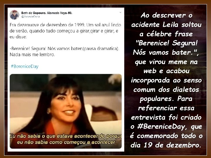 Ao descrever o acidente Leila soltou a célebre frase "Berenice! Segura! Nós vamos bater.