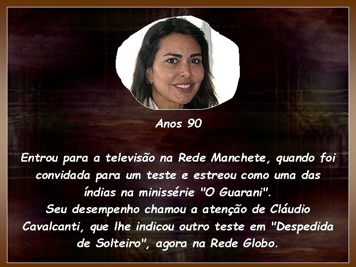 Anos 90 Entrou para a televisão na Rede Manchete, quando foi convidada para um