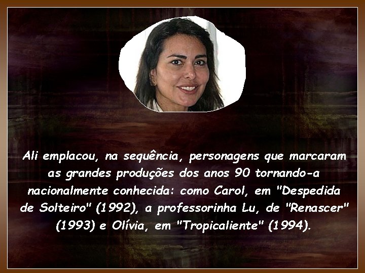 Ali emplacou, na sequência, personagens que marcaram as grandes produções dos anos 90 tornando-a