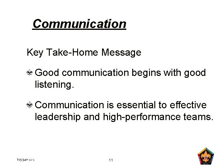 Communication Key Take-Home Message Good communication begins with good listening. Communication is essential to