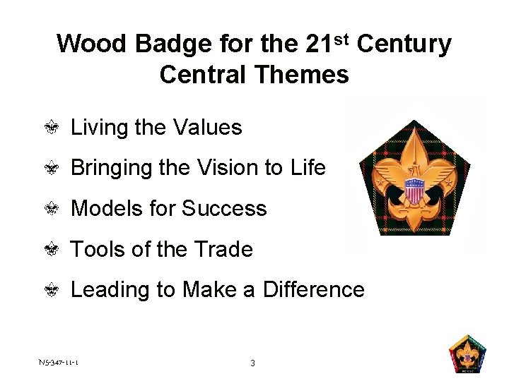 Wood Badge for the 21 st Century Central Themes Living the Values Bringing the