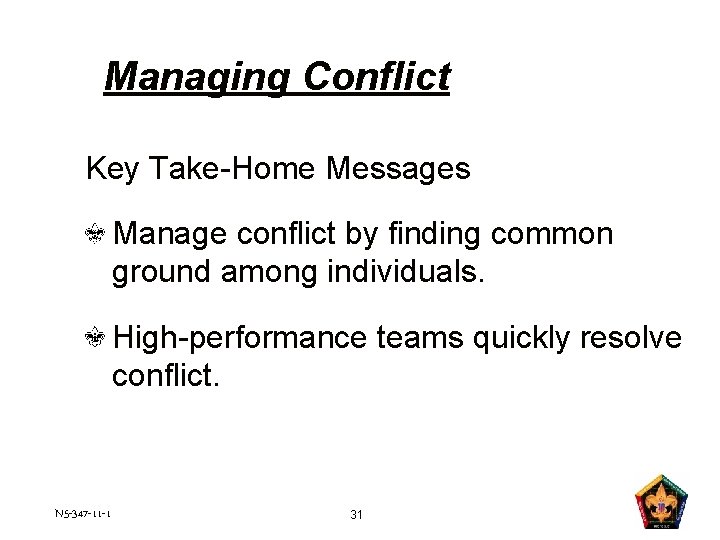 Managing Conflict Key Take-Home Messages Manage conflict by finding common ground among individuals. High-performance