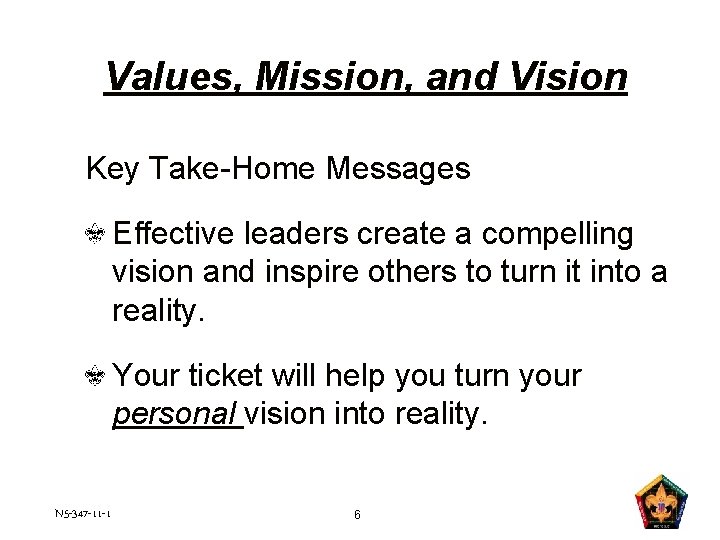 Values, Mission, and Vision Key Take-Home Messages Effective leaders create a compelling vision and